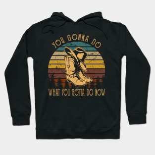 You Gonna Do What You Gotta Do Now Boots And Hat Music Outlaw Quotes Hoodie